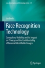 Face Recognition Technology : Compulsory Visibility and Its Impact on Privacy and the Confidentiality of Personal Identifiable Images - eBook