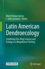 Latin American Dendroecology : Combining Tree-Ring Sciences and Ecology in a Megadiverse Territory - eBook