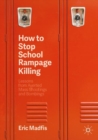 How to Stop School Rampage Killing : Lessons from Averted Mass Shootings and Bombings - Book