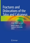 Fractures and Dislocations of the Talus and Calcaneus : A Case-Based Approach - eBook