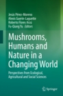 Mushrooms, Humans and Nature in a Changing World : Perspectives from Ecological, Agricultural and Social Sciences - eBook