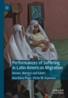 Performances of Suffering in Latin American Migration : Heroes, Martyrs and Saints - Book