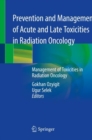 Prevention and Management of Acute and Late Toxicities in Radiation Oncology : Management of Toxicities in Radiation Oncology - Book
