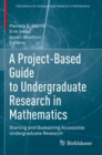 A Project-Based Guide to Undergraduate Research in Mathematics : Starting and Sustaining Accessible Undergraduate Research - Book