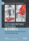 Documenting Trauma in Comics : Traumatic Pasts, Embodied Histories, and Graphic Reportage - eBook