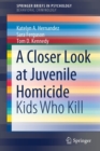 A Closer Look at Juvenile Homicide : Kids Who Kill - Book