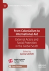 From Colonialism to International Aid : External Actors and Social Protection in the Global South - Book