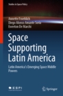 Space Supporting Latin America : Latin America's Emerging Space Middle Powers - eBook