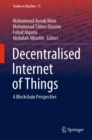 Decentralised Internet of Things : A Blockchain Perspective - eBook