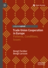 Trade Union Cooperation in Europe : Patterns, Conditions, Issues - eBook