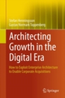 Architecting Growth in the Digital Era : How to Exploit Enterprise Architecture to Enable Corporate Acquisitions - Book