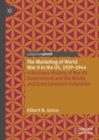 The Marketing of World War II in the US, 1939-1946 : A Business History of the US Government and the Media and Entertainment Industries - eBook