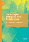 Life Strategies of Migrants from Crisis Regimes : Achiever or Survivor? - Book