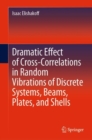 Dramatic Effect of Cross-Correlations in Random Vibrations of Discrete Systems, Beams, Plates, and Shells - eBook