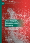 Lived Religion, Conversion and Recovery : Negotiating of Self, the Social, and the Sacred - eBook