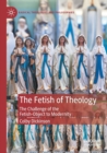 The Fetish of Theology : The Challenge of the Fetish-Object to Modernity - Book