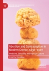 Abortion and Contraception in Modern Greece, 1830-1967 : Medicine, Sexuality and Popular Culture - Book