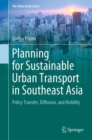 Planning for Sustainable Urban Transport in Southeast Asia : Policy Transfer, Diffusion, and Mobility - Book
