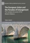 The European Union and the Paradox of Enlargement : The Complex Accession of the Western Balkans - eBook