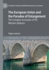 The European Union and the Paradox of Enlargement : The Complex Accession of the Western Balkans - Book