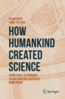 How Humankind Created Science : From Early Astronomy to Our Modern Scientific Worldview - eBook