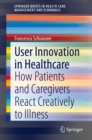 User Innovation in Healthcare : How Patients and Caregivers React Creatively to Illness - eBook