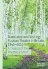 Translated and Visiting Russian Theatre in Britain, 1945-2015 : A "Russia of the Theatrical Mind"? - Book