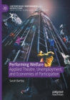 Performing Welfare : Applied Theatre, Unemployment, and Economies of Participation - Book