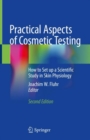 Practical Aspects of Cosmetic Testing : How to Set up a Scientific Study in Skin Physiology - Book