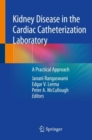 Kidney Disease in the Cardiac Catheterization Laboratory : A Practical Approach - Book