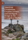American Creationism, Creation Science, and Intelligent Design in the Evangelical Market - eBook