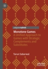 Monotone Games : A Unified Approach to Games with Strategic Complements and Substitutes - Book