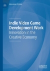 Indie Video Game Development Work : Innovation in the Creative Economy - eBook