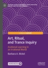 Art, Ritual, and Trance Inquiry : Arational Learning in an Irrational World - eBook