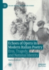 Echoes of Opera in Modern Italian Poetry : Eros, Tragedy, and National Identity - Book