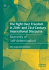 The Fight Over Freedom in 20th- and 21st-Century International Discourse : Moments of ‘self-determination’ - Book