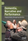 Dementia, Narrative and Performance : Staging Reality, Reimagining Identities - Book