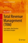 Total Revenue Management (TRM) : Case Studies, Best Practices and Industry Insights - eBook
