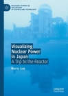 Visualizing Nuclear Power in Japan : A Trip to the Reactor - eBook