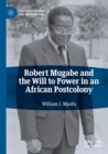 Robert Mugabe and the Will to Power in an African Postcolony - Book