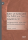 Emer de Vattel and the Politics of Good Government : Constitutionalism, Small States and the International System - Book