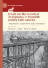 Britain and the Growth of US Hegemony in Twentieth-Century Latin America : Competition, Cooperation and Coexistence - eBook