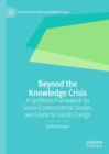 Beyond the Knowledge Crisis : A Synthesis Framework for Socio-Environmental Studies and Guide to Social Change - Book