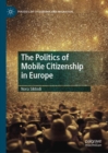 The Politics of Mobile Citizenship in Europe - Book