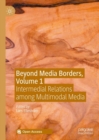 Beyond Media Borders, Volume 1 : Intermedial Relations among Multimodal Media - eBook