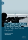 Piracy and the Privatisation of Maritime Security : Vessel Protection Policies Compared - eBook