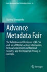 Advance Metadata Fair : The Retention and Disclosure of 4G, 5G and  Social Media Location Information,  for Law Enforcement and National Security,  and the Impact on Privacy in Australia - eBook
