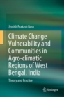 Climate Change Vulnerability and Communities in Agro-climatic Regions of West Bengal, India : Theory and Practice - eBook