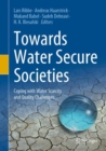 Towards Water Secure Societies : Coping with Water Scarcity and Quality Challenges - Book