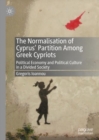 The Normalisation of Cyprus' Partition Among Greek Cypriots : Political Economy and Political Culture in a Divided Society - eBook